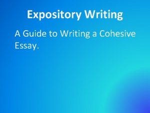 Expository Writing A Guide to Writing a Cohesive