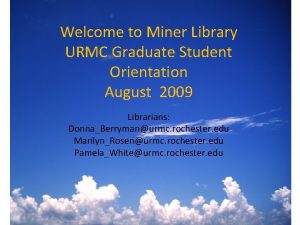 Welcome to Miner Library URMC Graduate Student Orientation