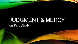 JUDGMENT MERCY on King Ahab INTRODUCTION Ahab and