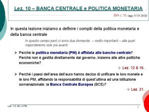 Lez 10 BANCA CENTRALE e POLITICA MONETARIA BWc