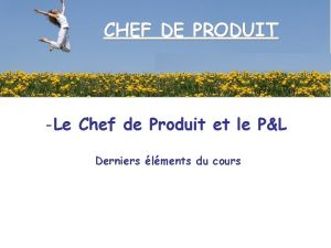 CHEF DE PRODUIT Le Chef de Produit et