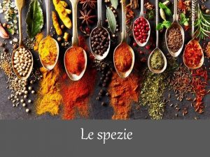 Le spezie DEFINIZIONE Le spezie sono sostanze aromatiche