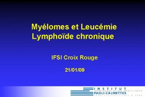 Mylomes et Leucmie Lymphode chronique IFSI Croix Rouge