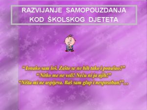 RAZVIJANJE SAMOPOUZDANJA KOD KOLSKOG DJETETA TO JE SAMOPUZDANJE