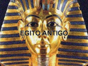 EGITO ANTIGO Passado e Presente Antigo Egito foi