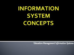 INFORMATION SYSTEM CONCEPTS Education Management Information Systems Objective