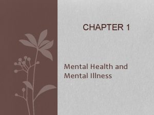 CHAPTER 1 Mental Health and Mental Illness Mental