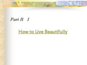 Part B 1 How to Live Beautifully How