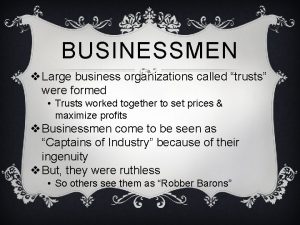 BUSINESSMEN v Large business organizations called trusts were