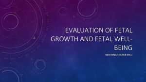 EVALUATION OF FETAL GROWTH AND FETAL WELLBEING MARTYNA