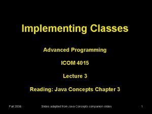 Implementing Classes Advanced Programming ICOM 4015 Lecture 3