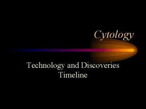 Cytology Technology and Discoveries Timeline Microscopes allowed discoveries