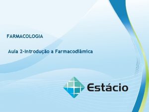 FARMACOLOGIA Aula 2 Introduo a Farmacodimica FARMACOLOGIA Contedo