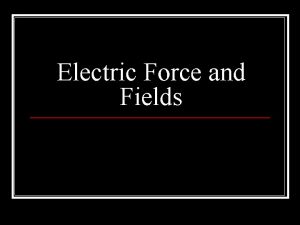 Electric Force and Fields Electric Force Definition force