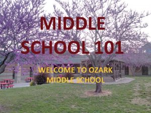 MIDDLE SCHOOL 101 WELCOME TO OZARK MIDDLE SCHOOL