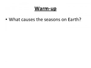 Warmup What causes the seasons on Earth Astronomy