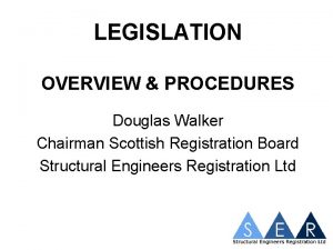 LEGISLATION OVERVIEW PROCEDURES Douglas Walker Chairman Scottish Registration