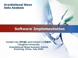 Gravitational Wave Data Analysis Software Implementation Junwei Cao