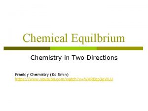 Chemical Equilbrium Chemistry in Two Directions Frankly Chemistry