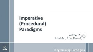 Imperative Procedural Paradigms Fortran Algol Modula Ada Pascal