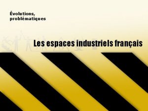 volutions problmatiques Les espaces industriels franais Une grande