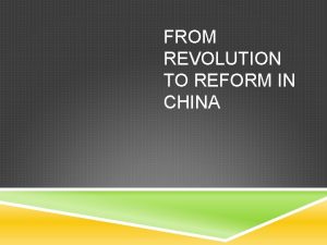 FROM REVOLUTION TO REFORM IN CHINA COMMUNIST CONTROL