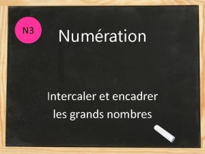 N 3 Numration Intercaler et encadrer les grands