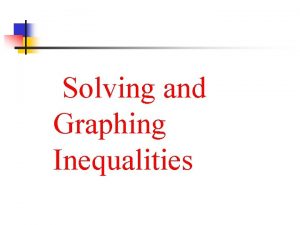 Solving and Graphing Inequalities Solving Inequalities Solving inequalities
