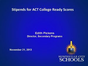 Stipends for ACT College Ready Scores Edith Pickens