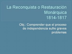 La Reconquista o Restauracin Monrquica 1814 1817 Obj