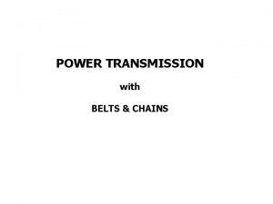 POWER TRANSMISSION with BELTS CHAINS Belts Usages The