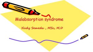 Malabsorption syndrome Nady Semeda MSc M D Introduction