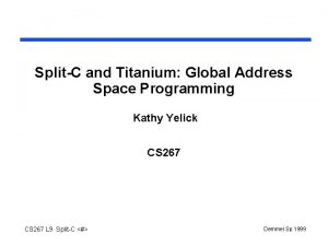 SplitC and Titanium Global Address Space Programming Kathy