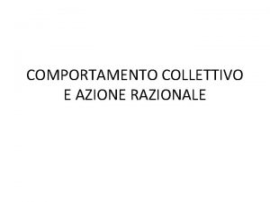 COMPORTAMENTO COLLETTIVO E AZIONE RAZIONALE Teoria del comportamento