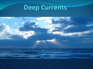 Deep Currents Deep Currents What are deep currents