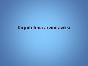 Kirjoitelmia arvioitaviksi Kirjoitelmia arvioitaviksi Kannattaa olla tietoinen siit