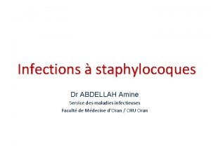 Infections staphylocoques Dr ABDELLAH Amine Service des maladies