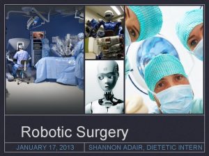 Robotic Surgery JANUARY 17 2013 SHANNON ADAIR DIETETIC