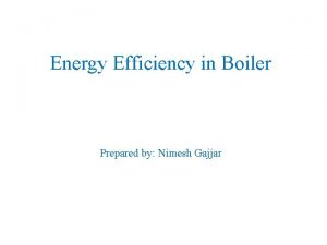 Energy Efficiency in Boiler Prepared by Nimesh Gajjar