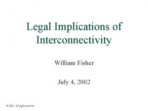 Legal Implications of Interconnectivity William Fisher July 4