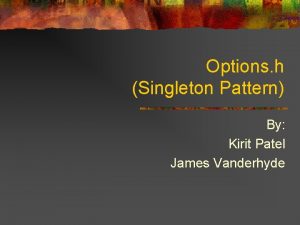 Options h Singleton Pattern By Kirit Patel James