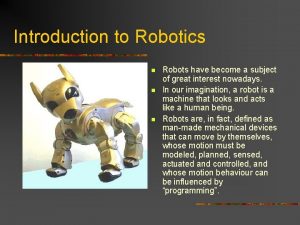 Introduction to Robotics n n n Robots have