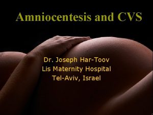 Amniocentesis and CVS Dr Joseph HarToov Lis Maternity