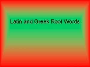 Latin and Greek Root Words et cetera etc