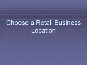 Choose a Retail Business Location Objective Research retail