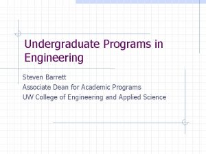 Undergraduate Programs in Engineering Steven Barrett Associate Dean