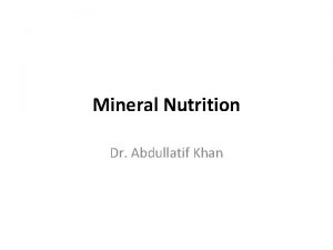 Mineral Nutrition Dr Abdullatif Khan Mineral Nutrients Mineral