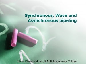 Synchronous Wave and Asynchronous pipeling Elwin Chandra Monie