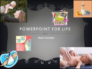 POWERPOINT FOR LIFE Heidi Vandiver BABY NURSERY BABY