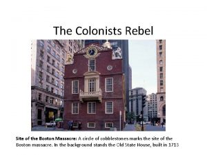 The Colonists Rebel Site of the Boston Massacre